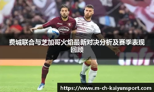 费城联合与芝加哥火焰最新对决分析及赛季表现回顾