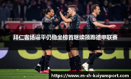拜仁客场逼平仍稳坐榜首继续领跑德甲联赛
