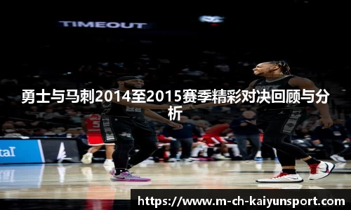 勇士与马刺2014至2015赛季精彩对决回顾与分析