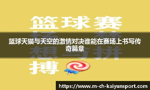 篮球天猫与天空的激情对决谁能在赛场上书写传奇篇章